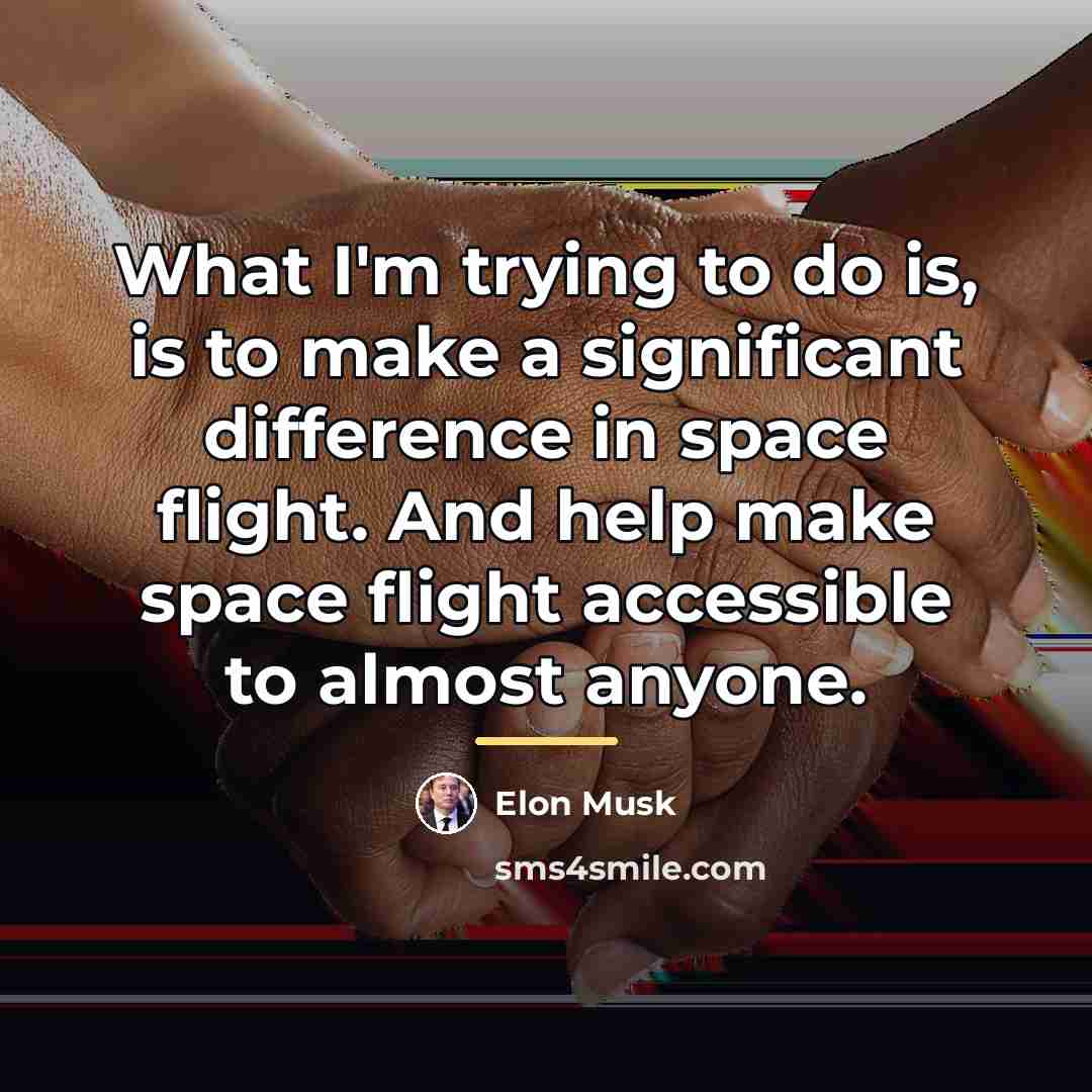 “What I'm trying to do is, is to make a…” quote by Elon Musk