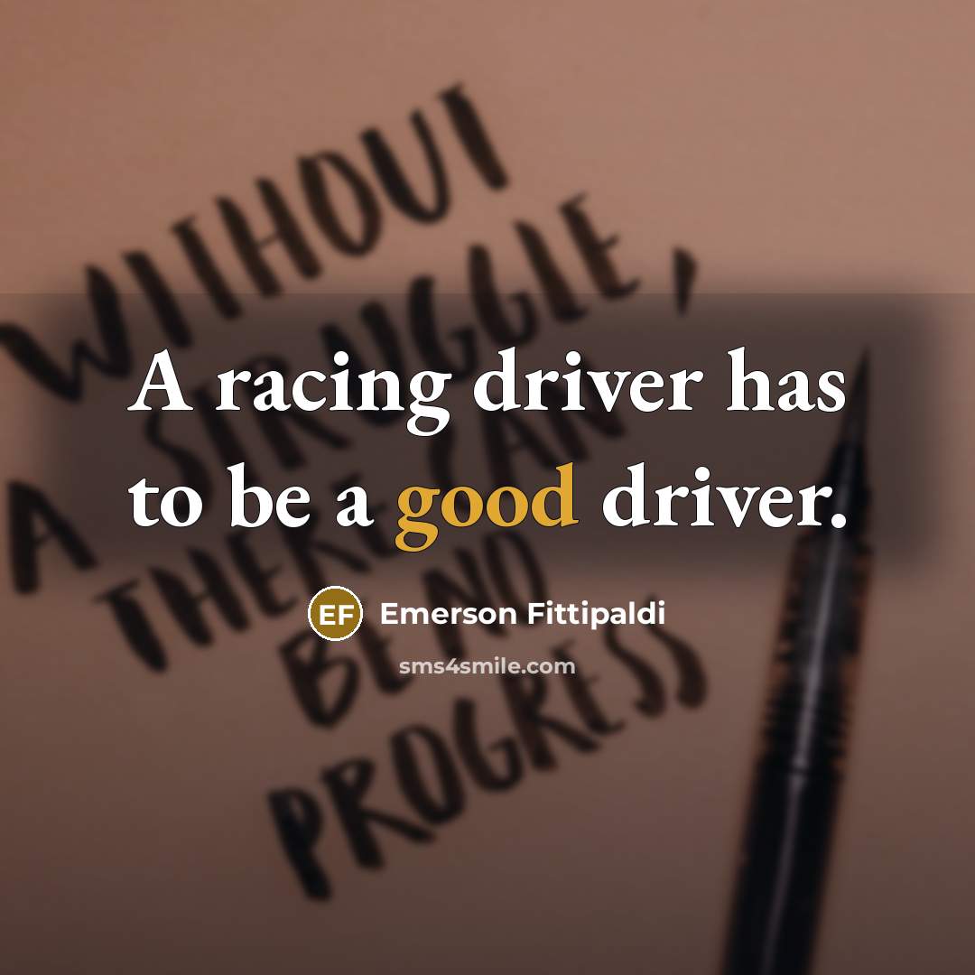 “A racing driver has to be a good driver.” quote by Emerson Fittipaldi