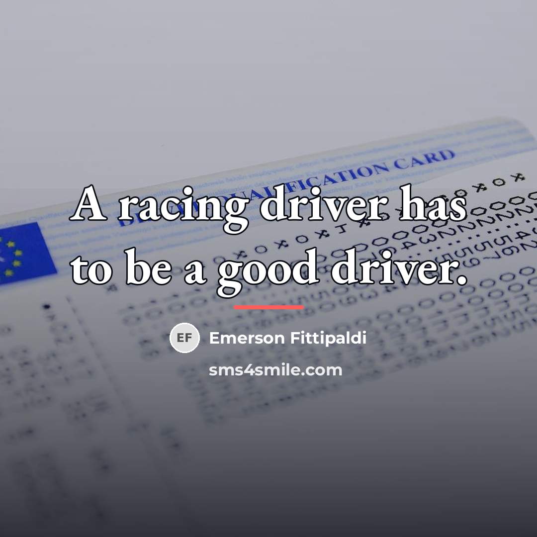 “A racing driver has to be a good driver.…” quote by Emerson Fittipaldi