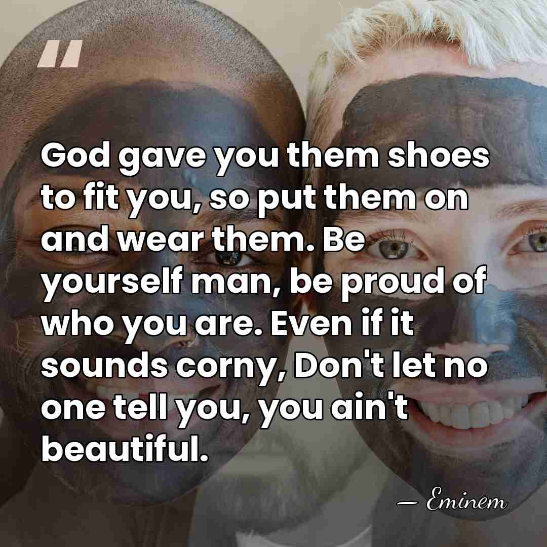 God gave you them shoes to fit you, so put them on&hellip; - Eminem