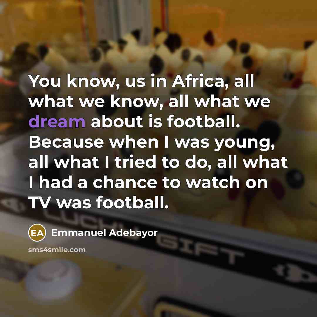 “You know, us in Africa, all what we know, all…” quote by Emmanuel Adebayor