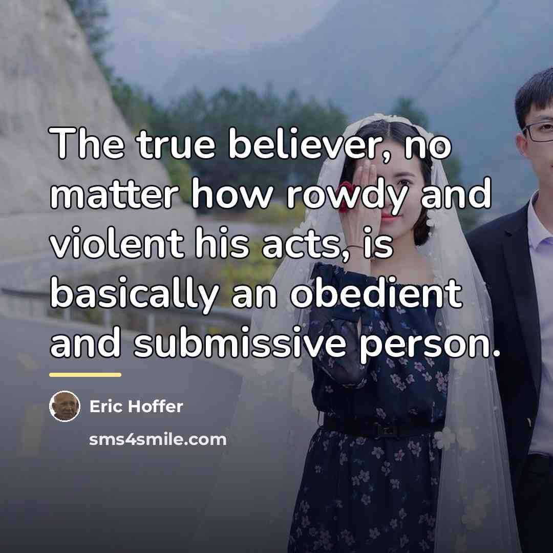 “The true believer, no matter how rowdy and violent his…” quote by Eric Hoffer