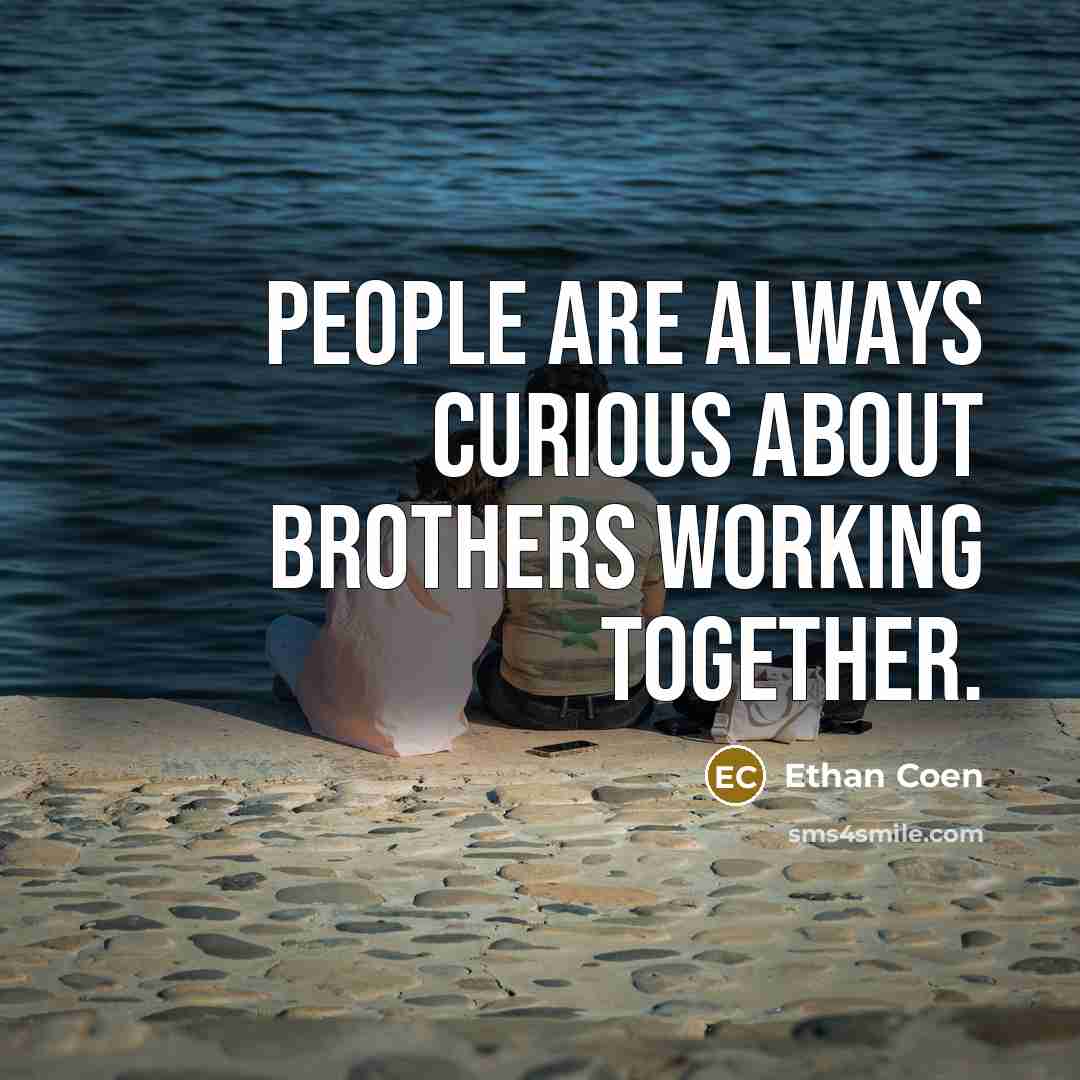 “People are always curious about brothers working together.…” quote by Ethan Coen