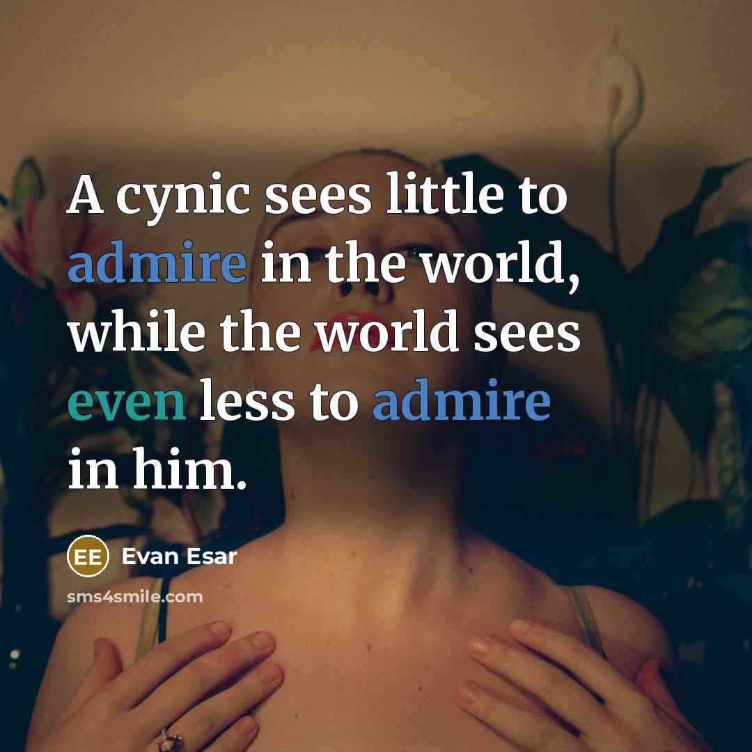 “A cynic sees little to admire in the world, while…” quote by Evan Esar