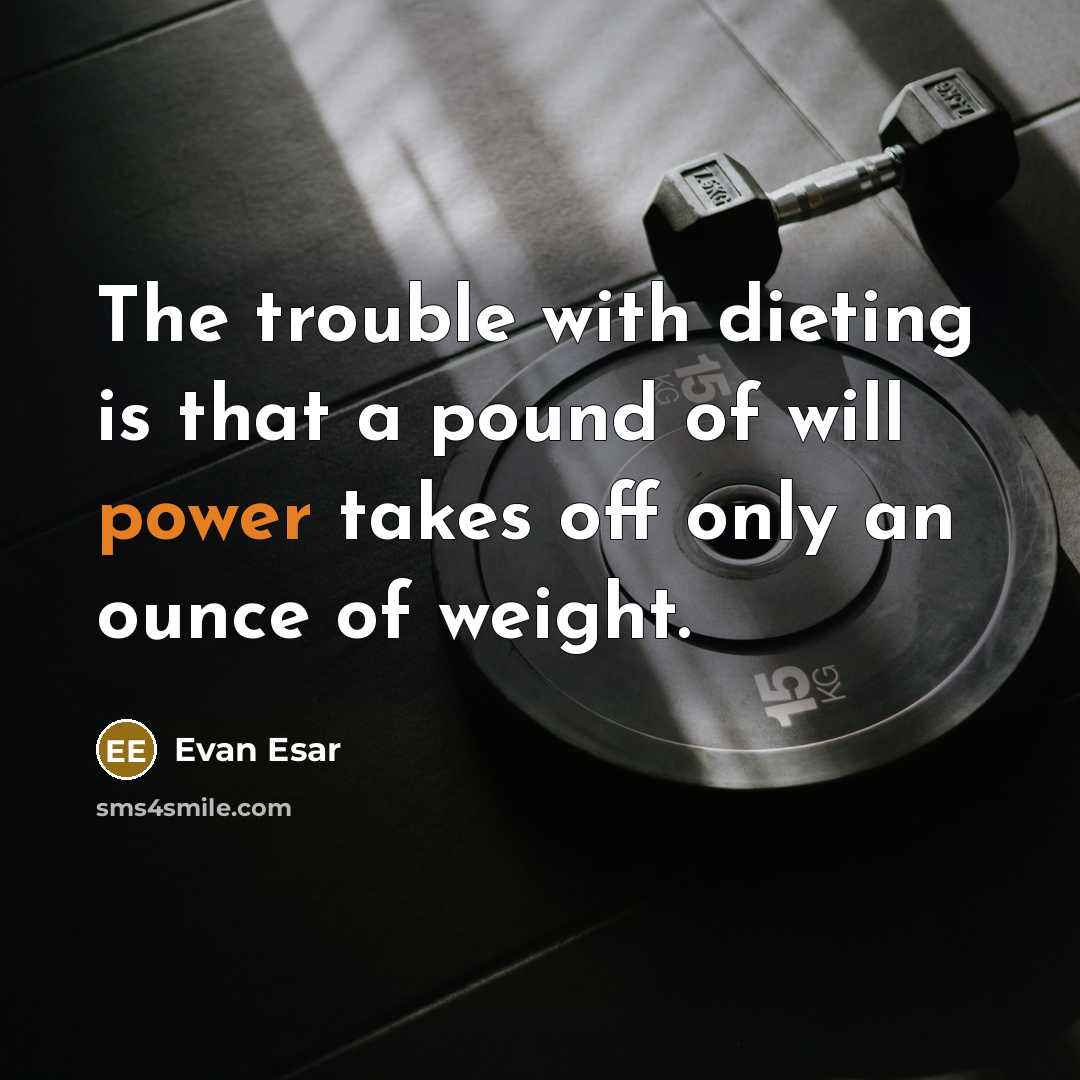 “The trouble with dieting is that a pound of will…” quote by Evan Esar