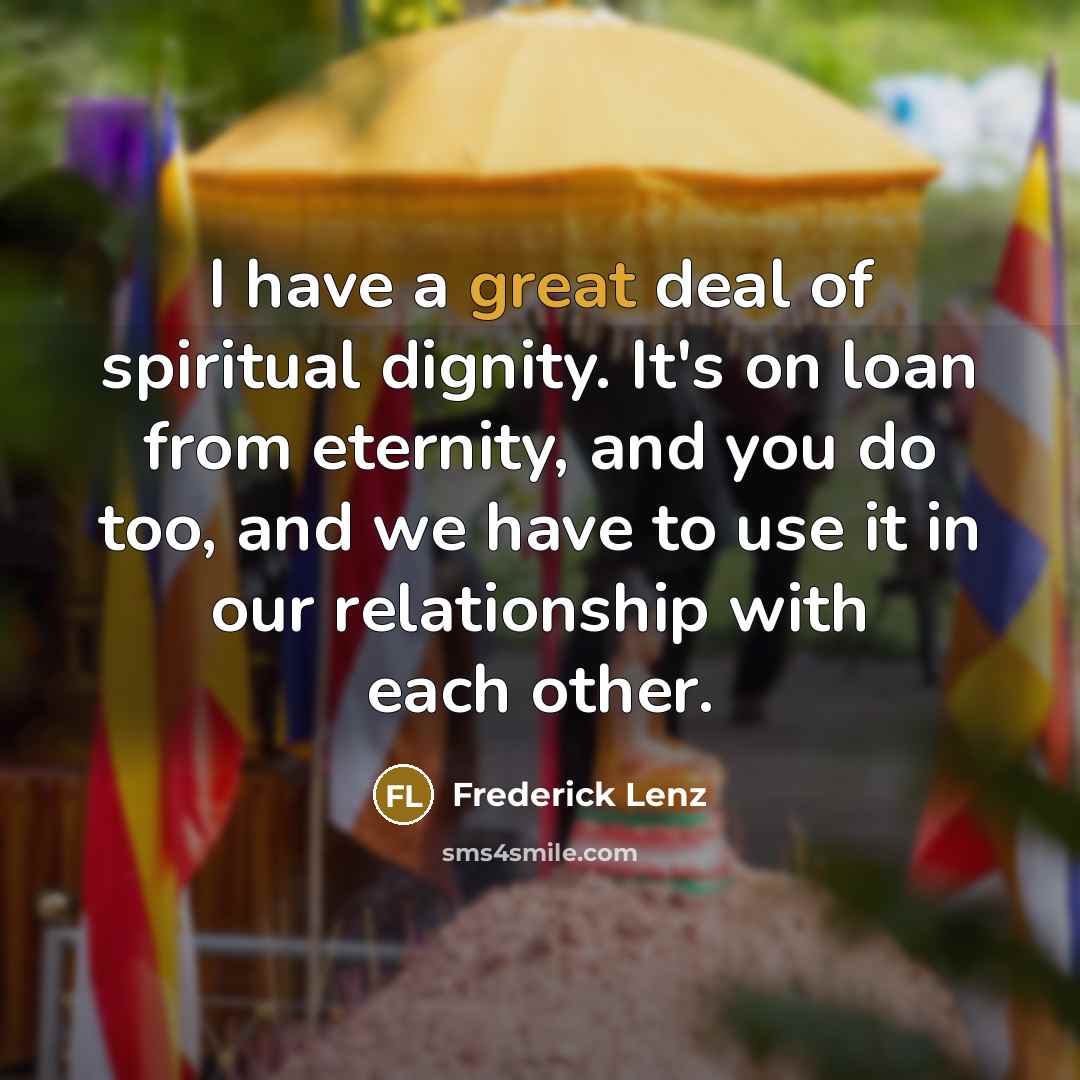 “I have a great deal of spiritual dignity. It's on…” quote by Frederick Lenz