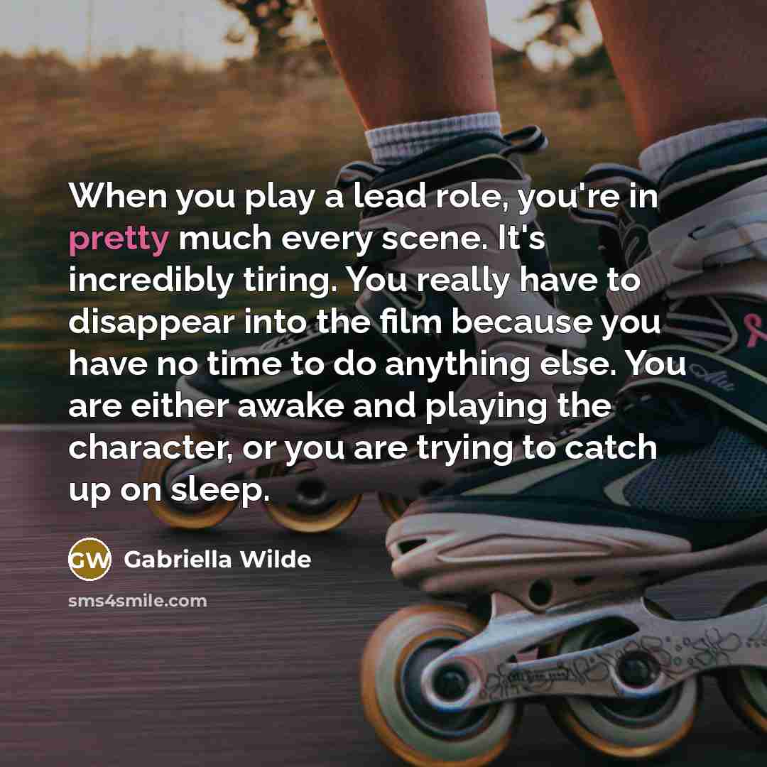 “When you play a lead role, you're in pretty much…” quote by Gabriella Wilde