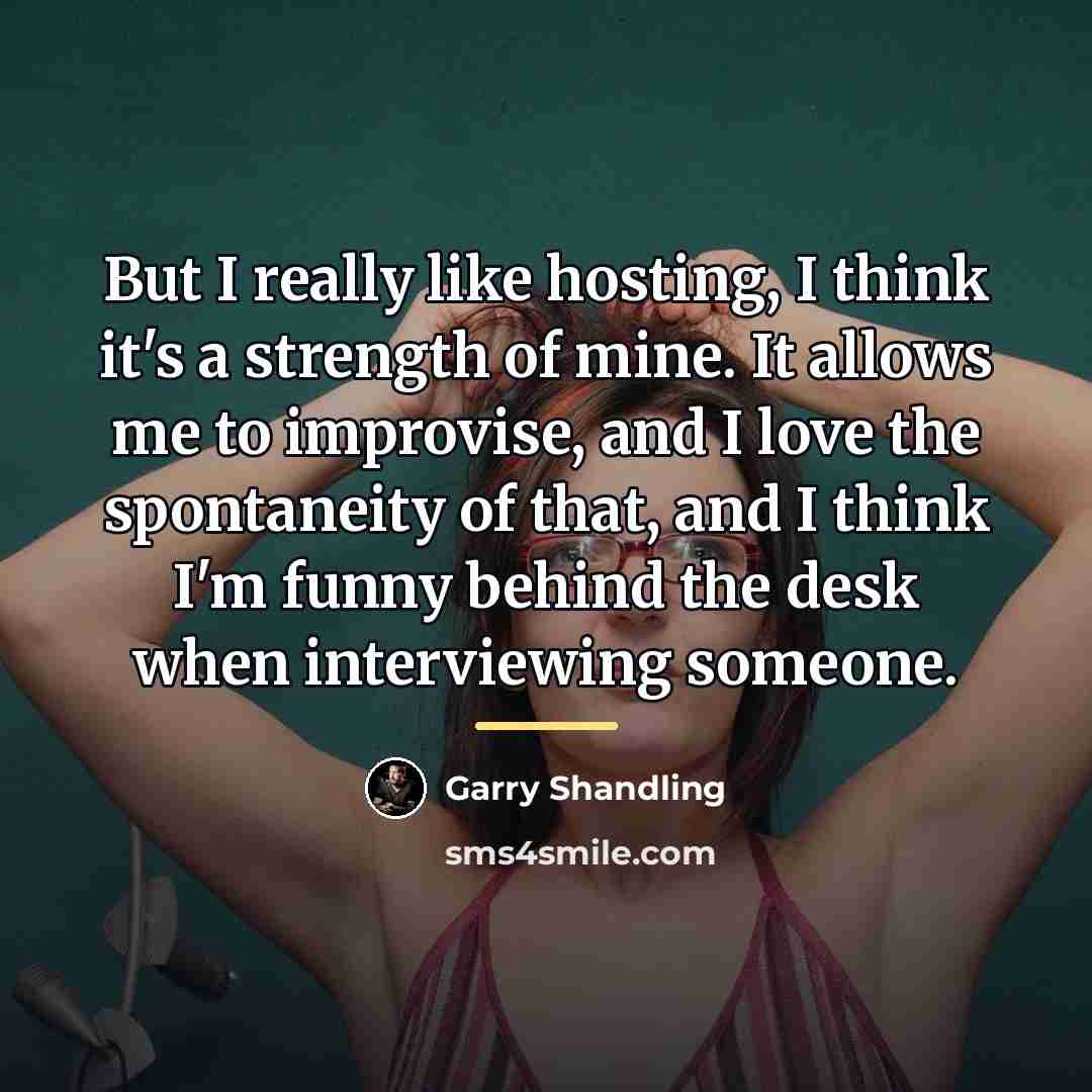 “But I really like hosting, I think it's a strength…” quote by Garry Shandling