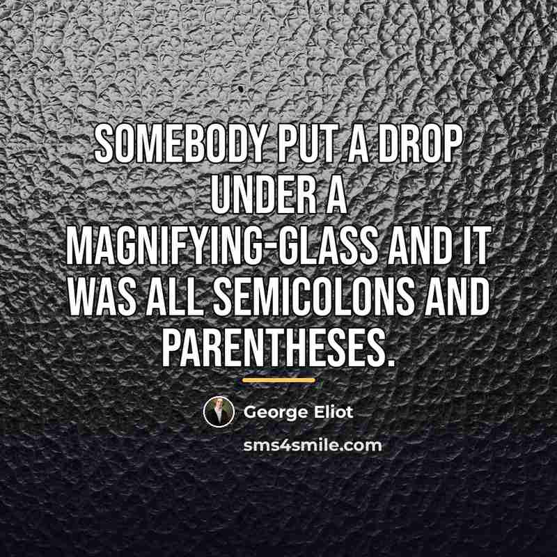 “Somebody put a drop under a magnifying-glass and it was…” quote by George Eliot