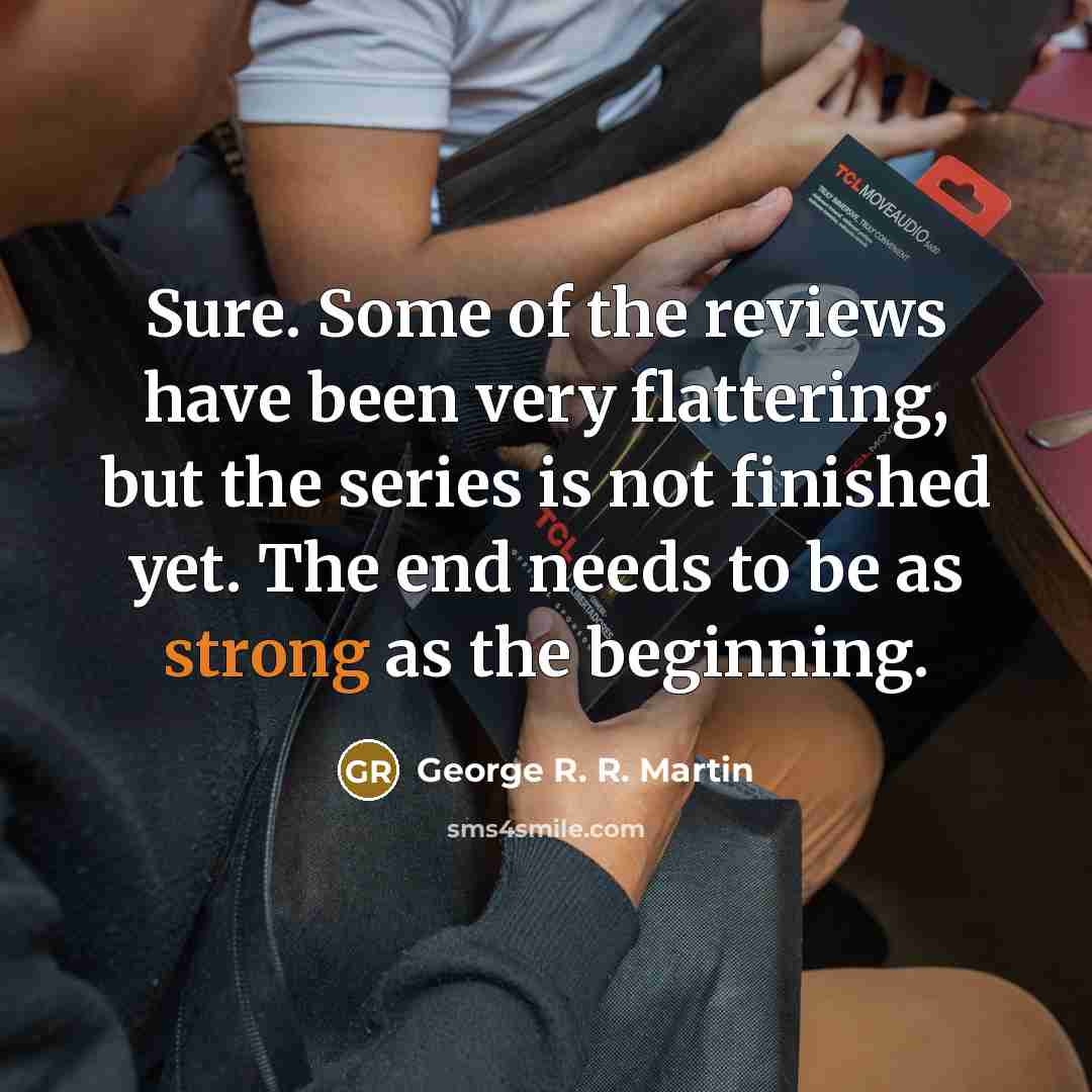 “Sure. Some of the reviews have been very flattering, but…” quote by George R. R. Martin