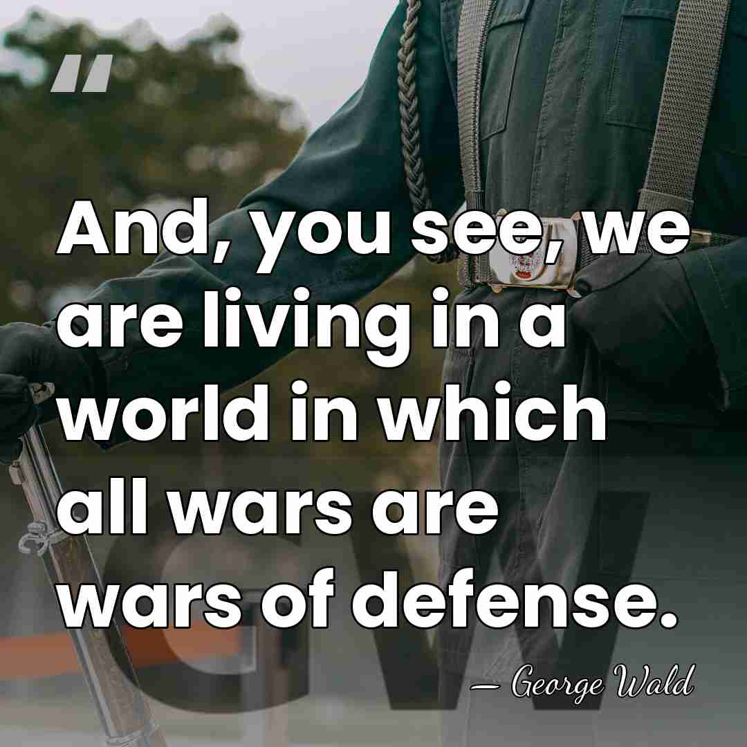 And, you see, we are living in a world in which all&hellip; - George Wald