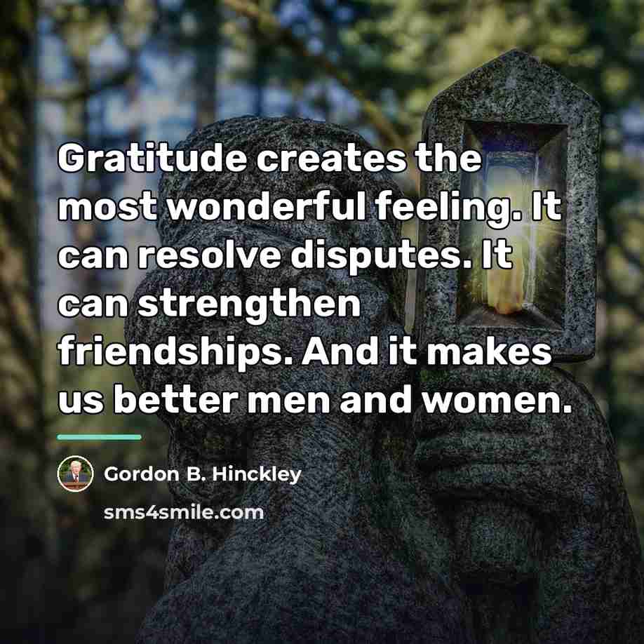 “Gratitude creates the most wonderful feeling. It can resolve disputes.…” quote by Gordon B. Hinckley