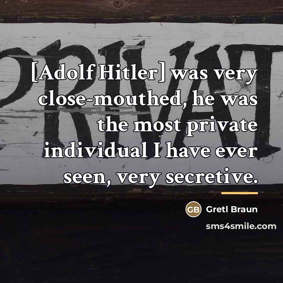 “[Adolf Hitler] was very close-mouthed, he was the most private…” quote by Gretl Braun