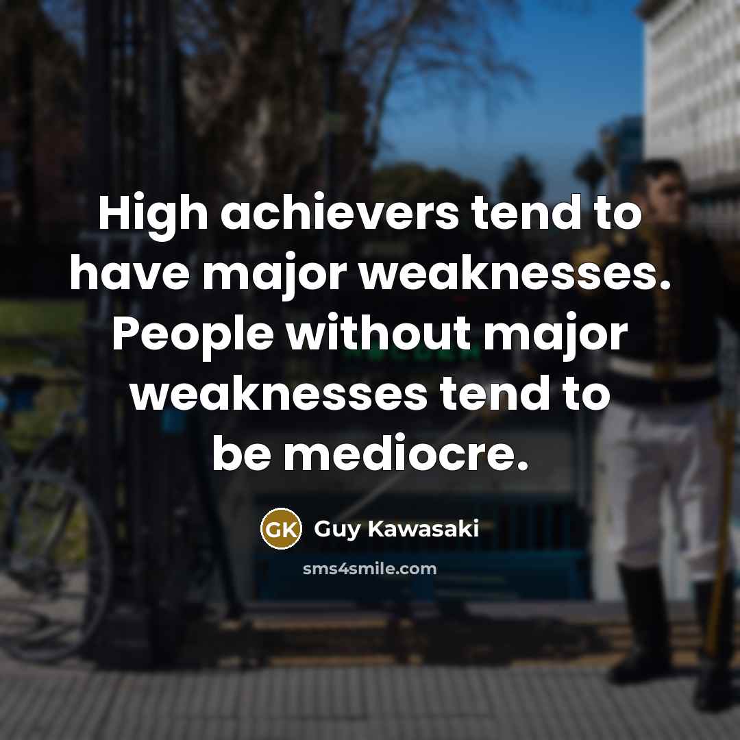 “High achievers tend to have major weaknesses. People without major…” quote by Guy Kawasaki