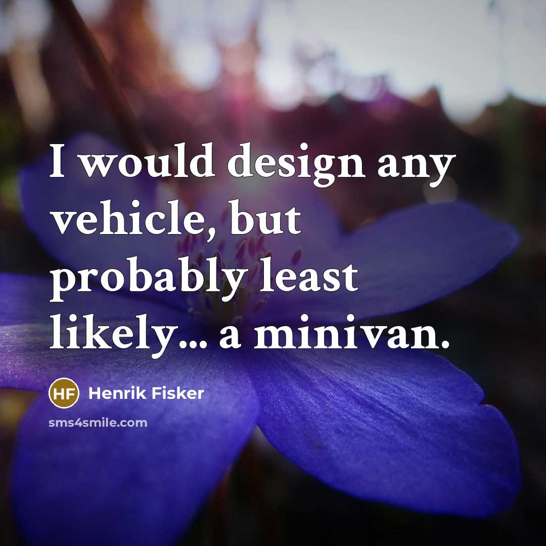 “I would design any vehicle, but probably least likely... a…” quote by Henrik Fisker