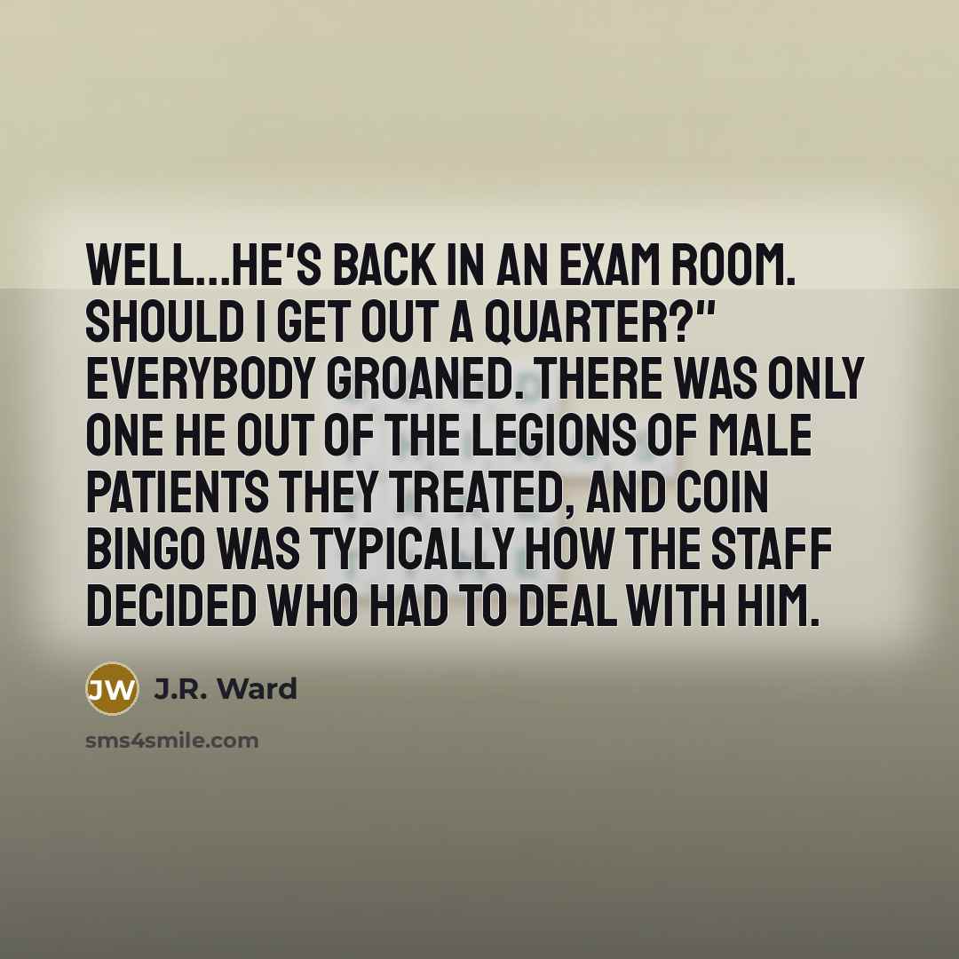 “Well...he's back in an exam room. Should I get out…” quote by J.R. Ward