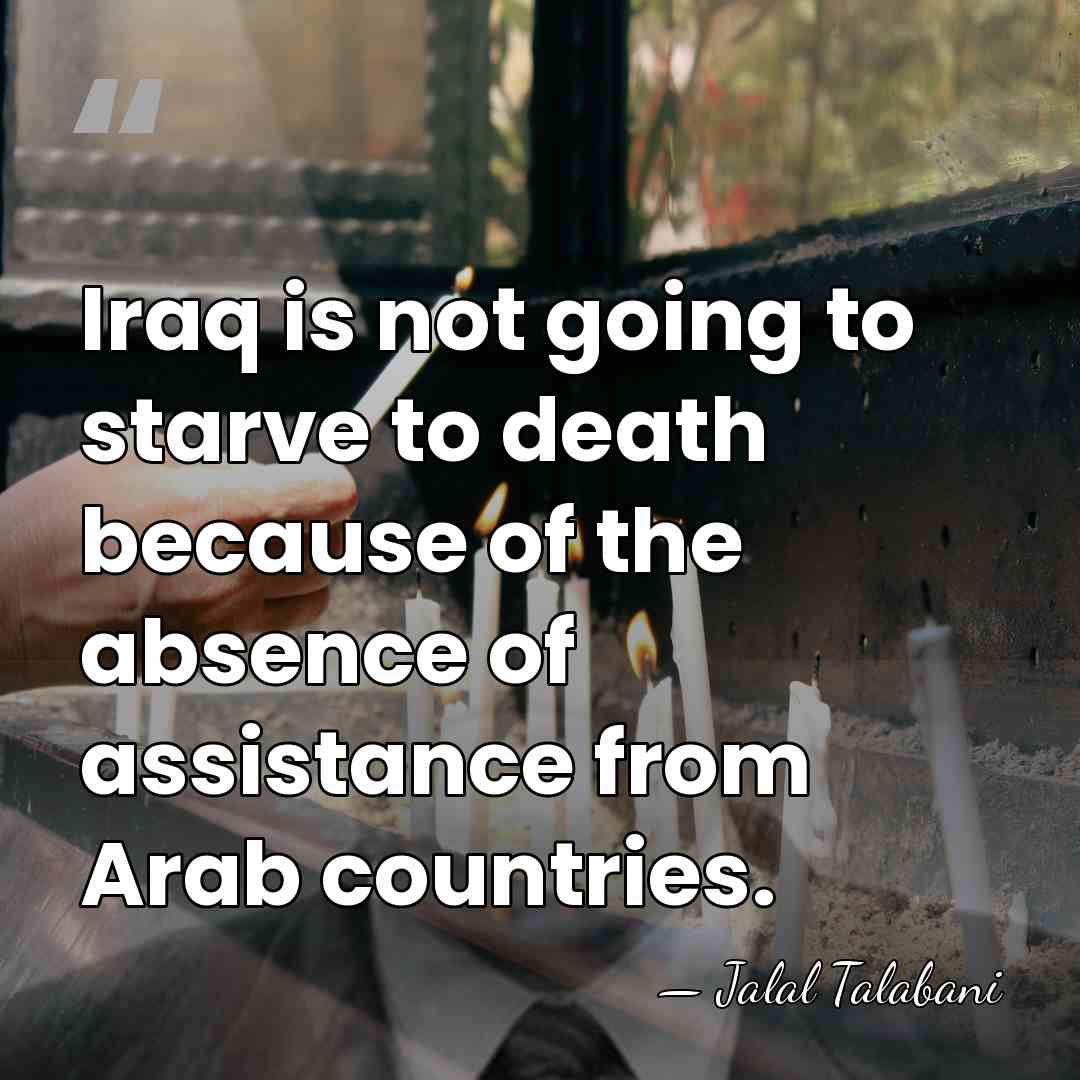 Iraq is not going to starve to death because of the absence&hellip; - Jalal Talabani