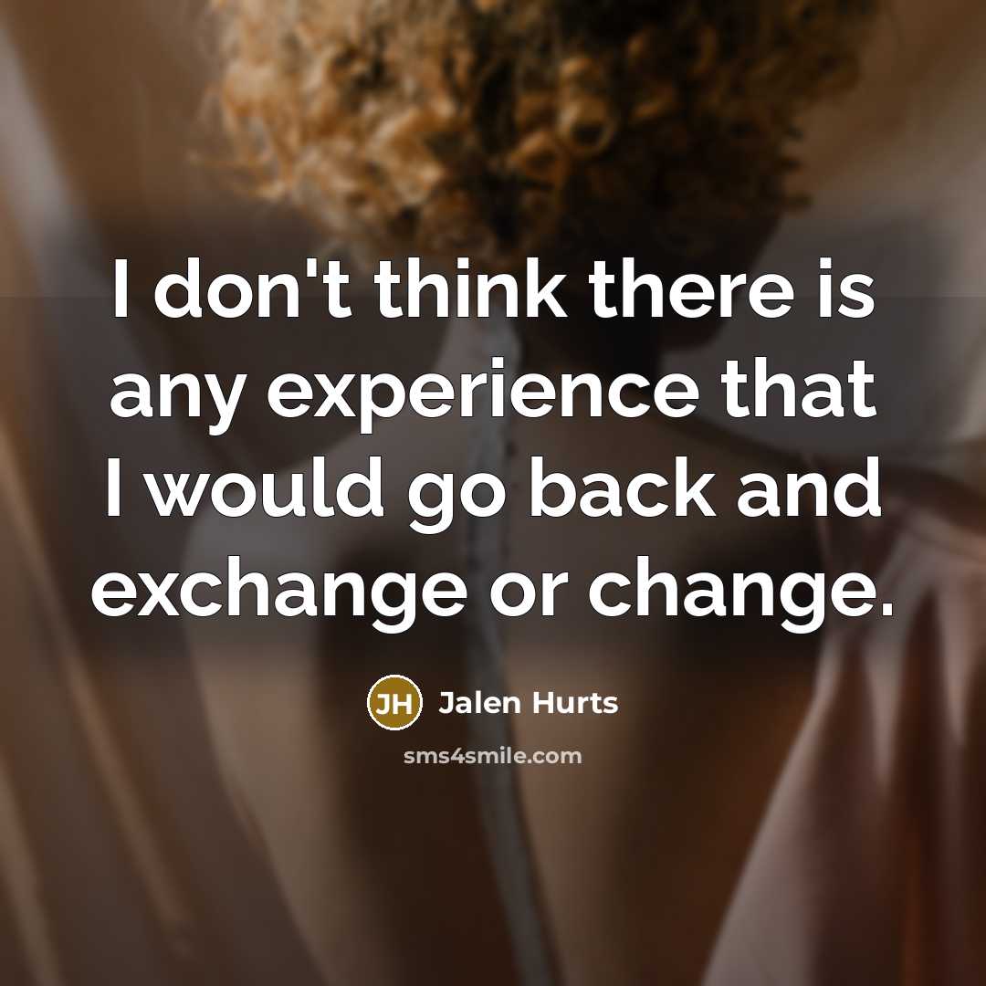 “I don't think there is any experience that I would…” quote by Jalen Hurts