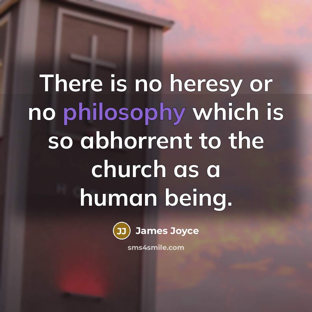 “There is no heresy or no philosophy which is so…” quote by James Joyce