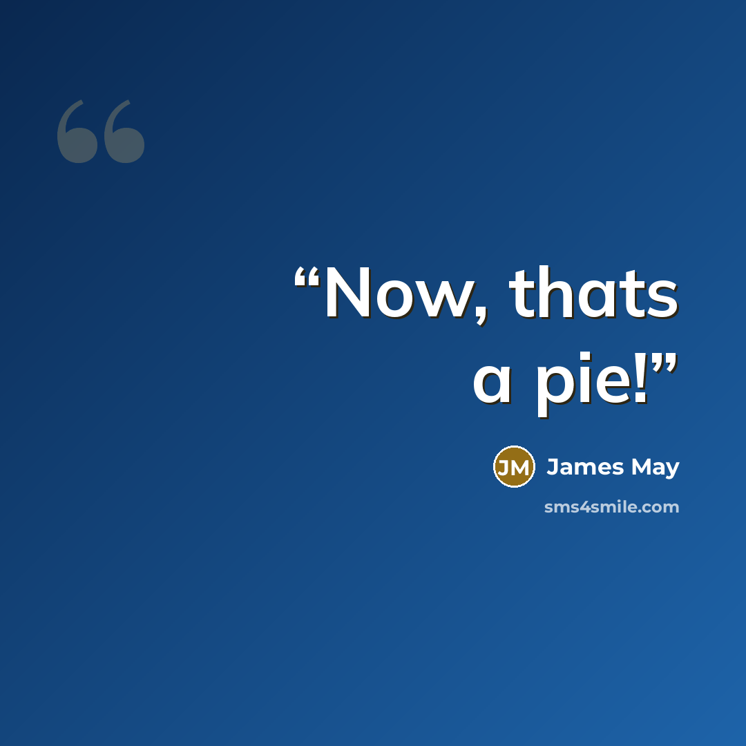 “Now, thats a pie!” quote by James May