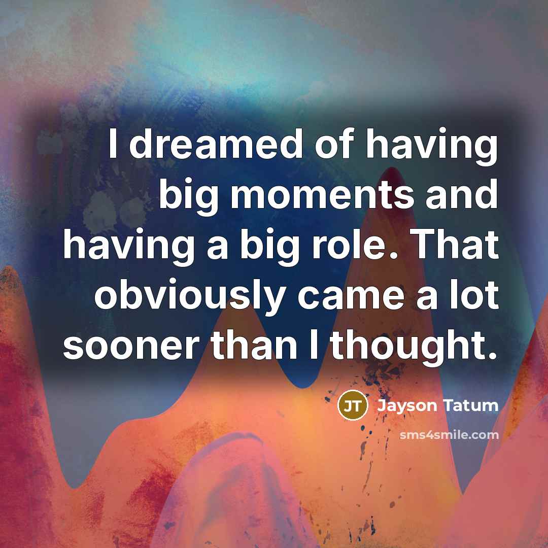 “I dreamed of having big moments and having a big…” quote by Jayson Tatum