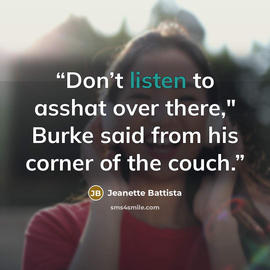 “Don’t listen to asshat over there," Burke said from his corner of the couch.” quote by Jeanette Battista