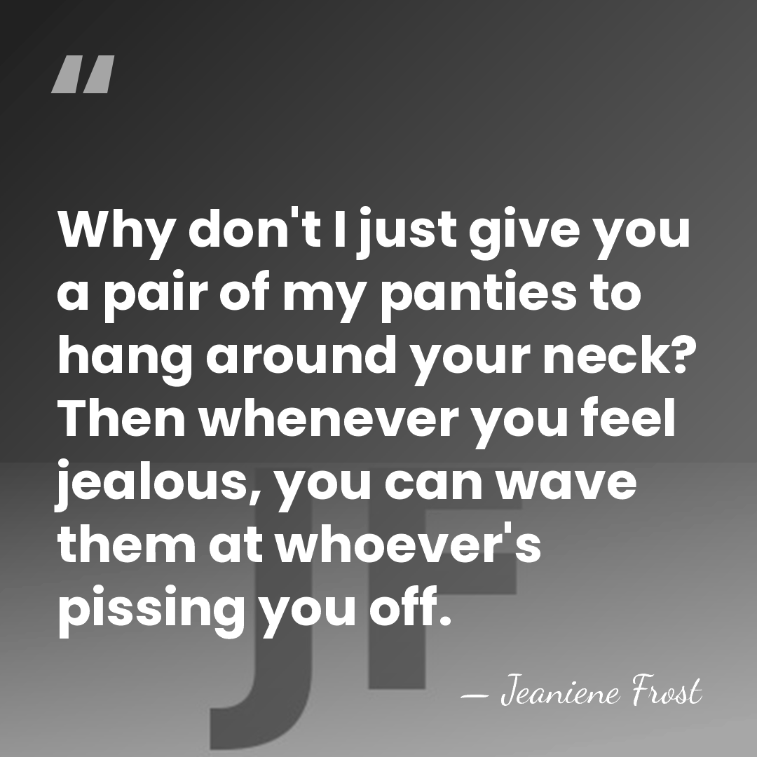 Why don't I just give you a pair of my panties to&hellip; - Jeaniene Frost
