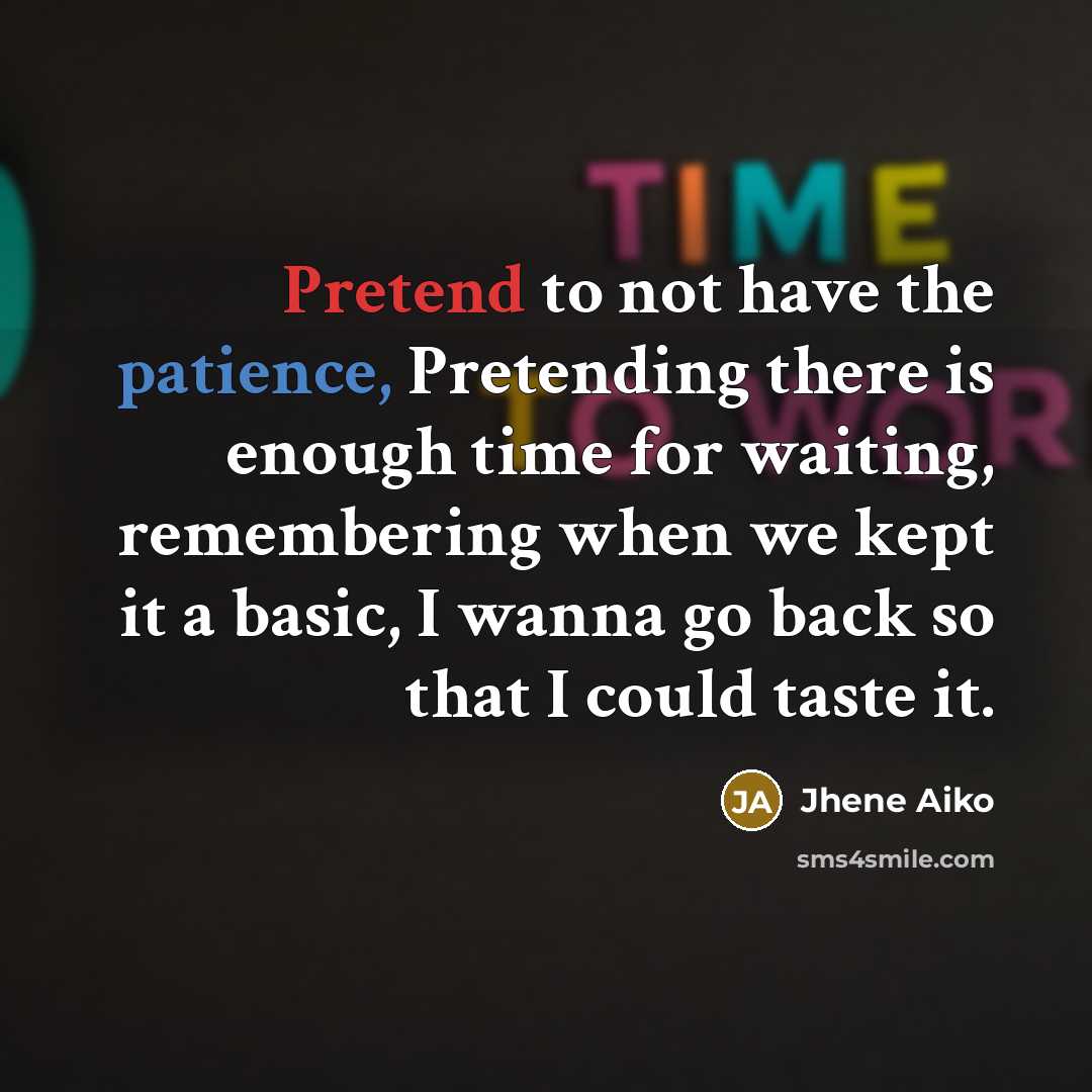 “Pretend to not have the patience, Pretending there is enough…” quote by Jhene Aiko