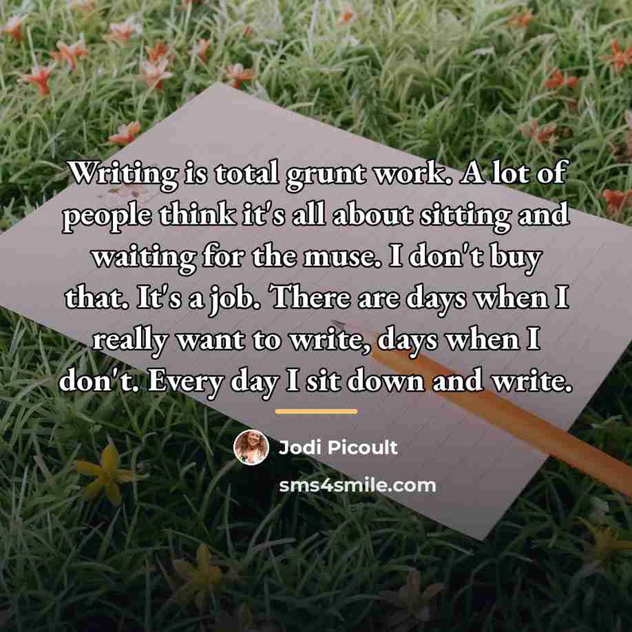 “Writing is total grunt work. A lot of people think…” quote by Jodi Picoult