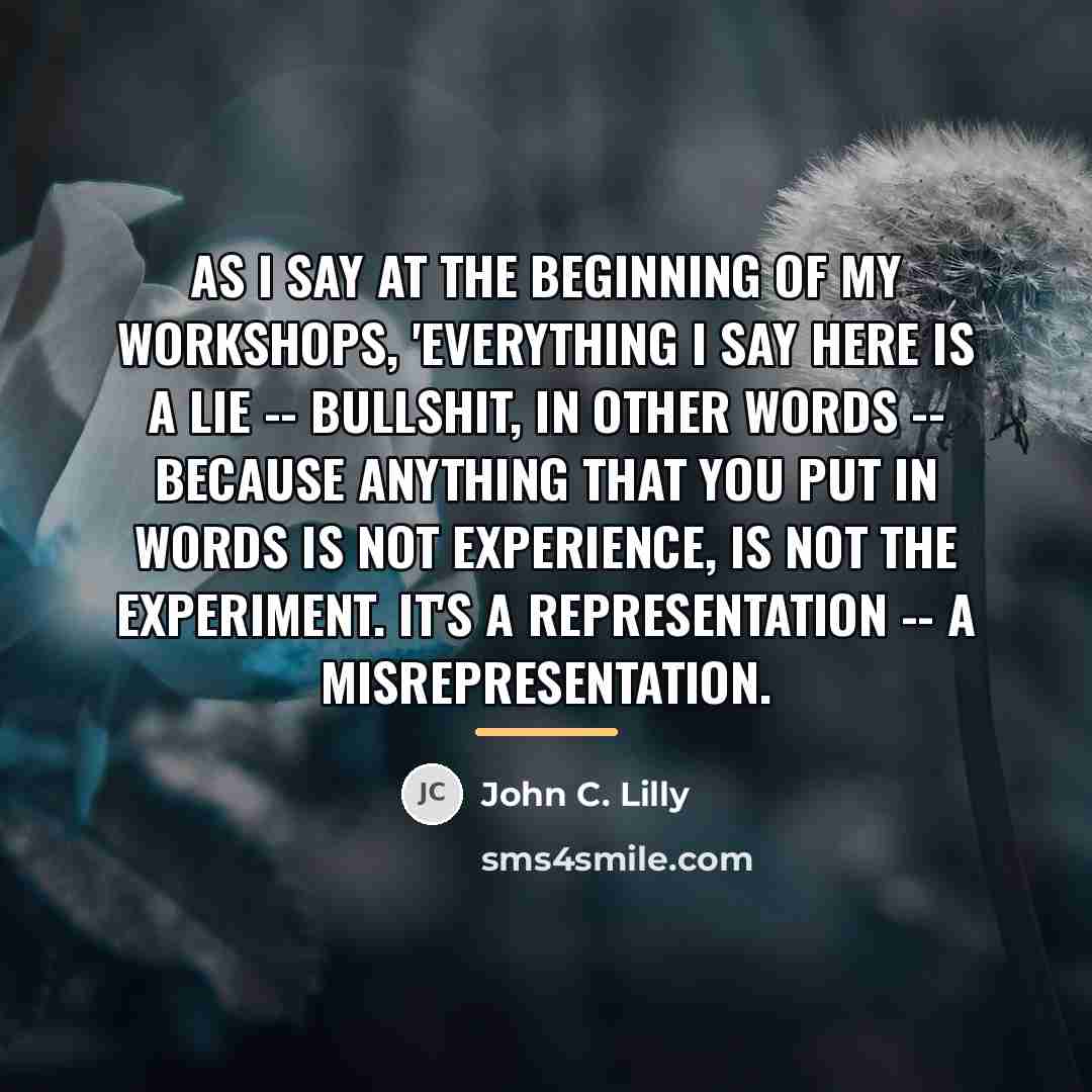 “As I say at the beginning of my workshops, 'Everything…” quote by John C. Lilly