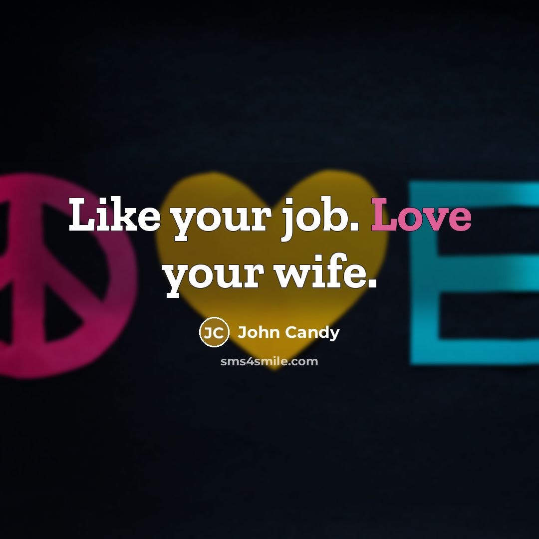 “Like your job. Love your wife.…” quote by John Candy