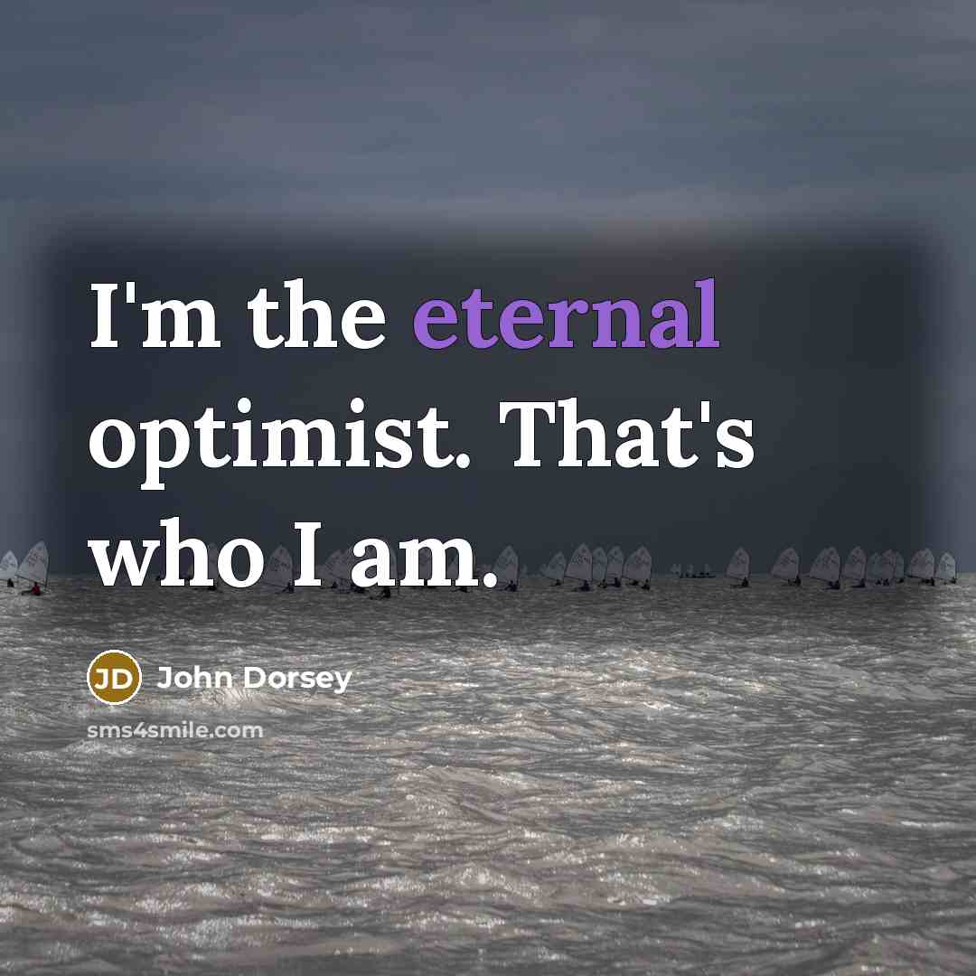 “I'm the eternal optimist. That's who I am.…” quote by John Dorsey