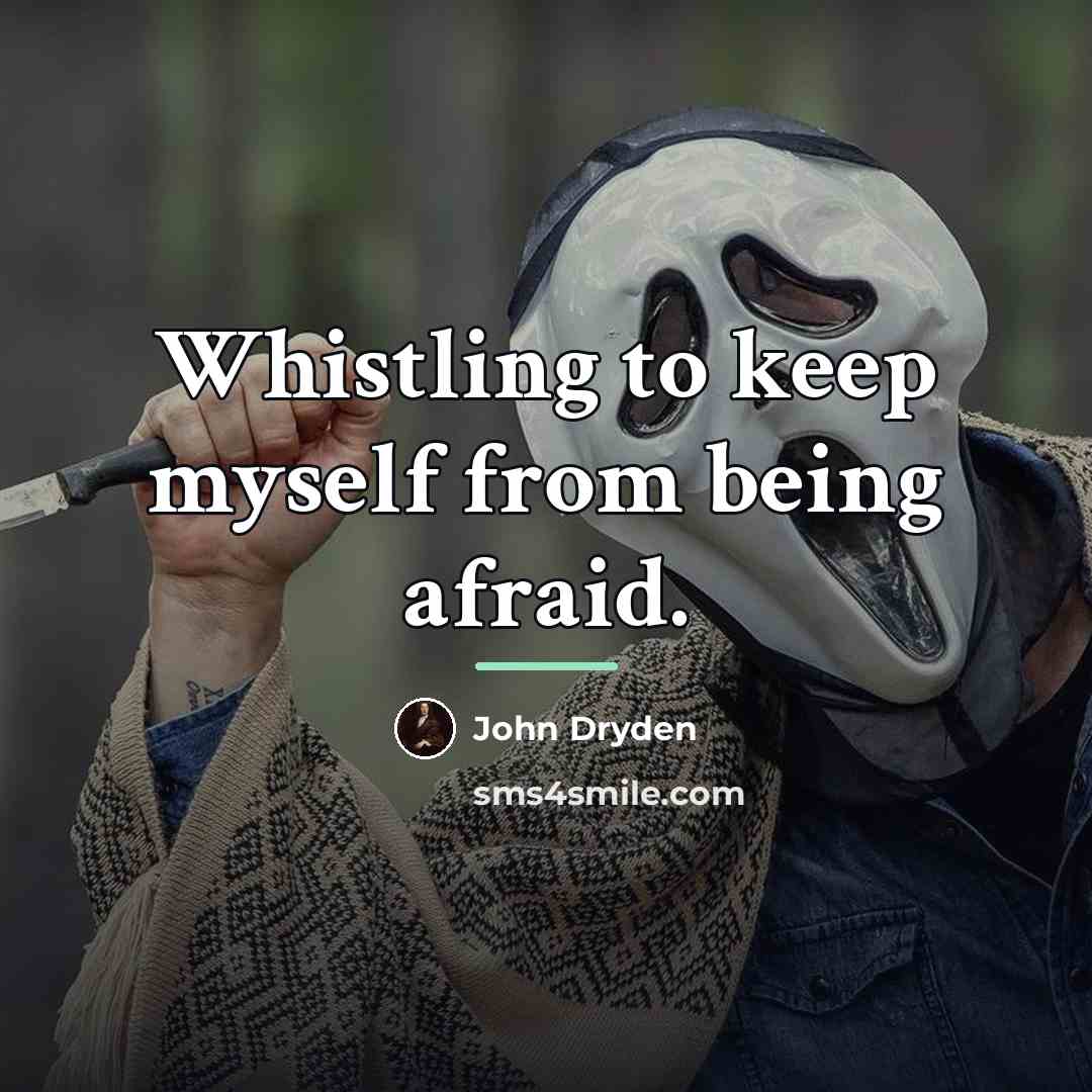 “Whistling to keep myself from being afraid.…” quote by John Dryden