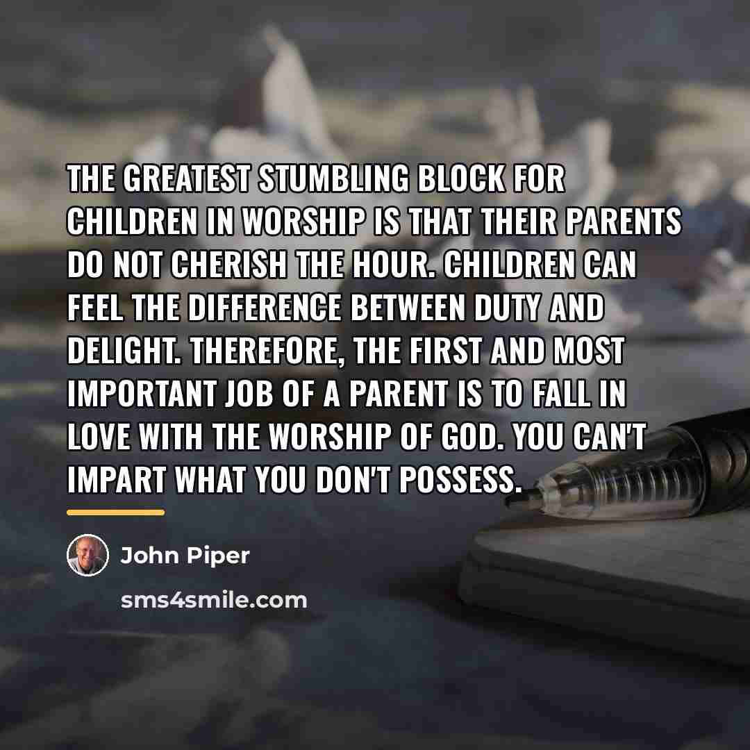 “The greatest stumbling block for children in worship is that…” quote by John Piper