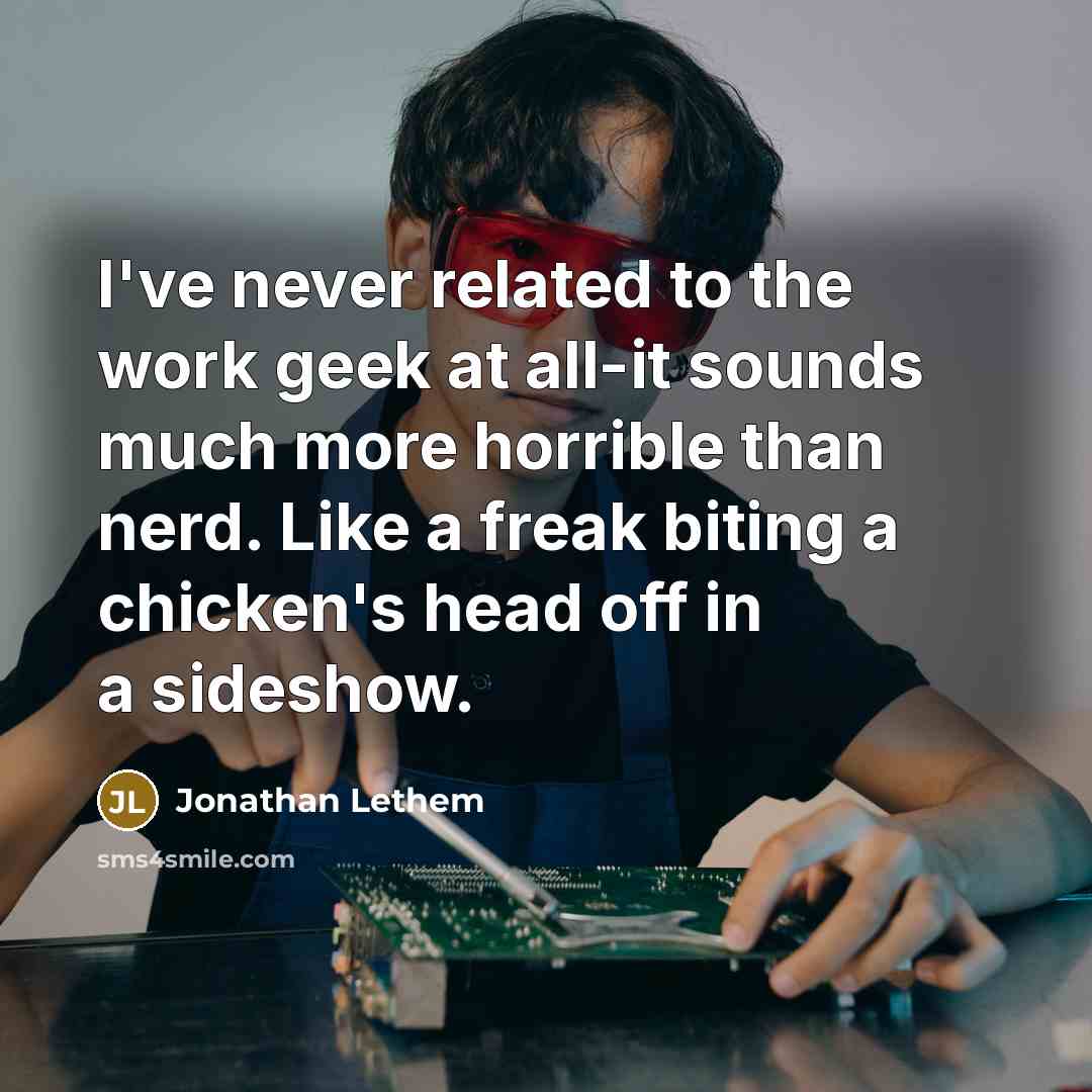 “I've never related to the work geek at all-it sounds…” quote by Jonathan Lethem
