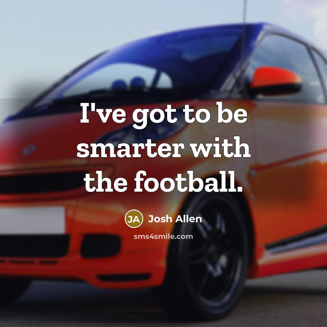 “I've got to be smarter with the football.…” quote by Josh Allen