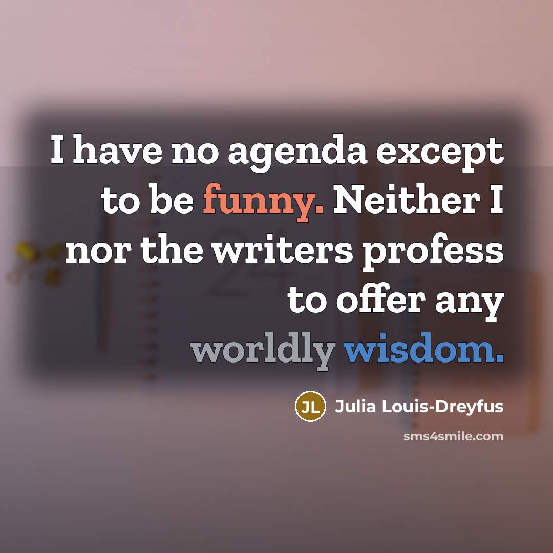 “I have no agenda except to be funny. Neither I…” quote by Julia Louis-Dreyfus