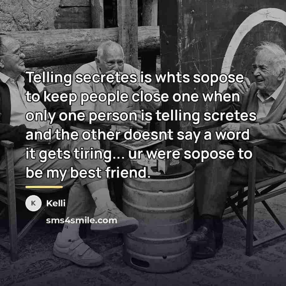 “Telling secretes is whts sopose to keep people close one…” quote by Kelli