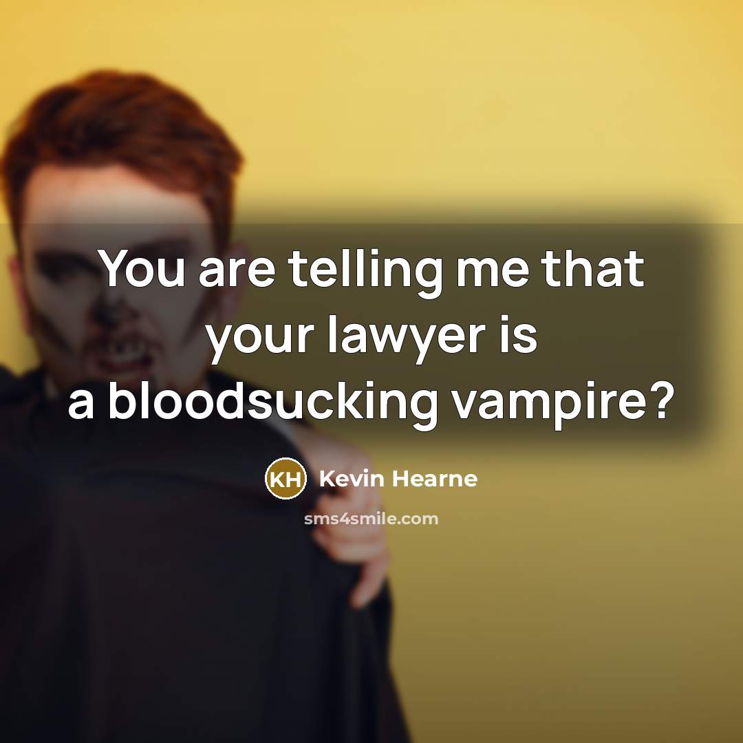 “You are telling me that your lawyer is a bloodsucking…” quote by Kevin Hearne