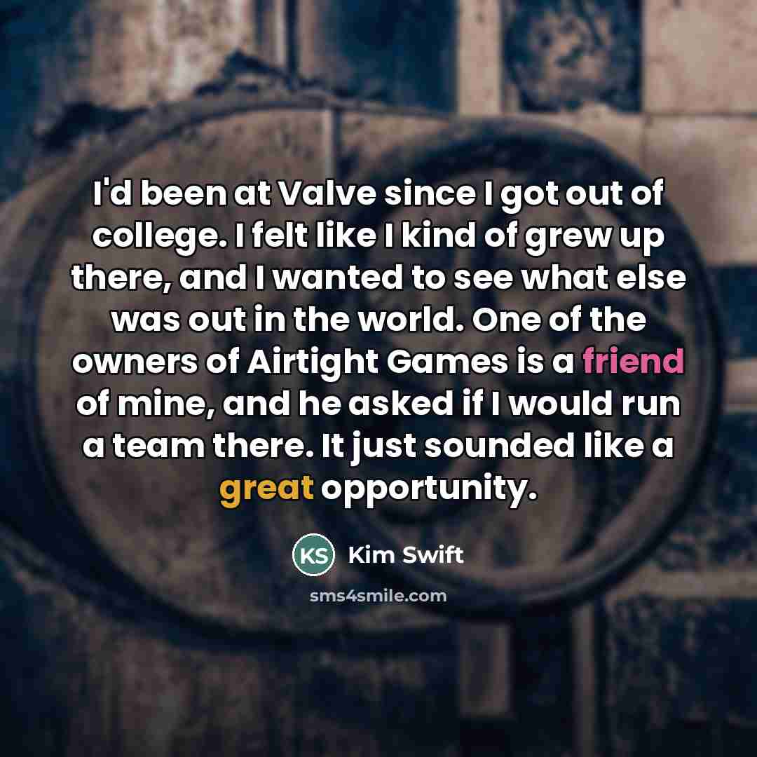 “I'd been at Valve since I got out of college.…” quote by Kim Swift