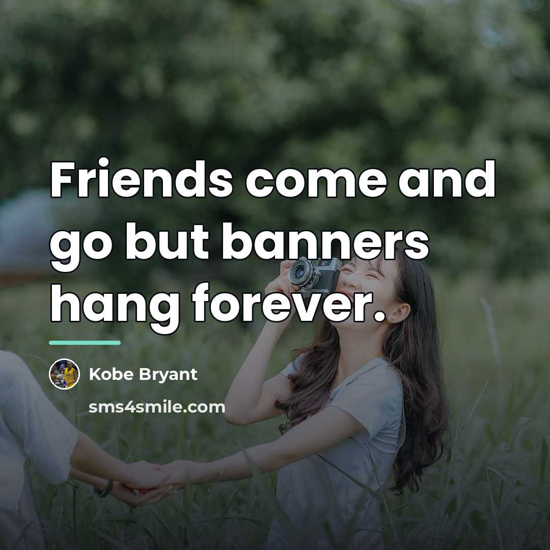 “Friends come and go but banners hang forever.…” quote by Kobe Bryant