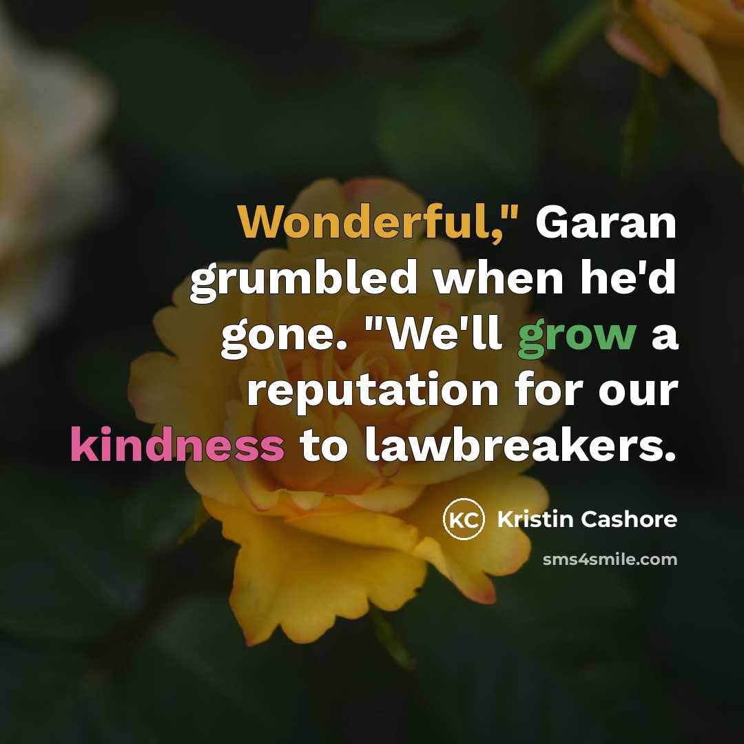 “Wonderful," Garan grumbled when he'd gone. "We'll grow a reputation…” quote by Kristin Cashore