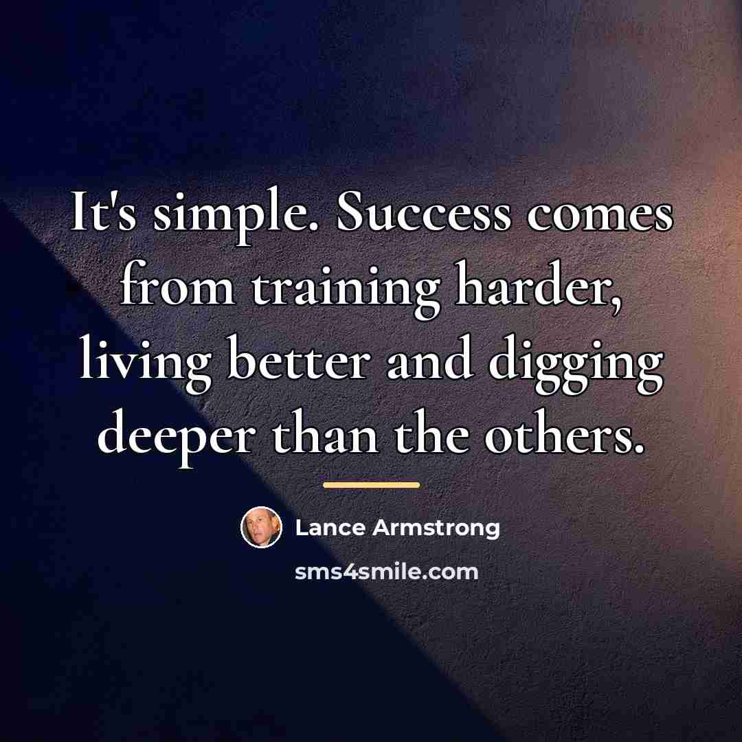 “It's simple. Success comes from training harder, living better and…” quote by Lance Armstrong