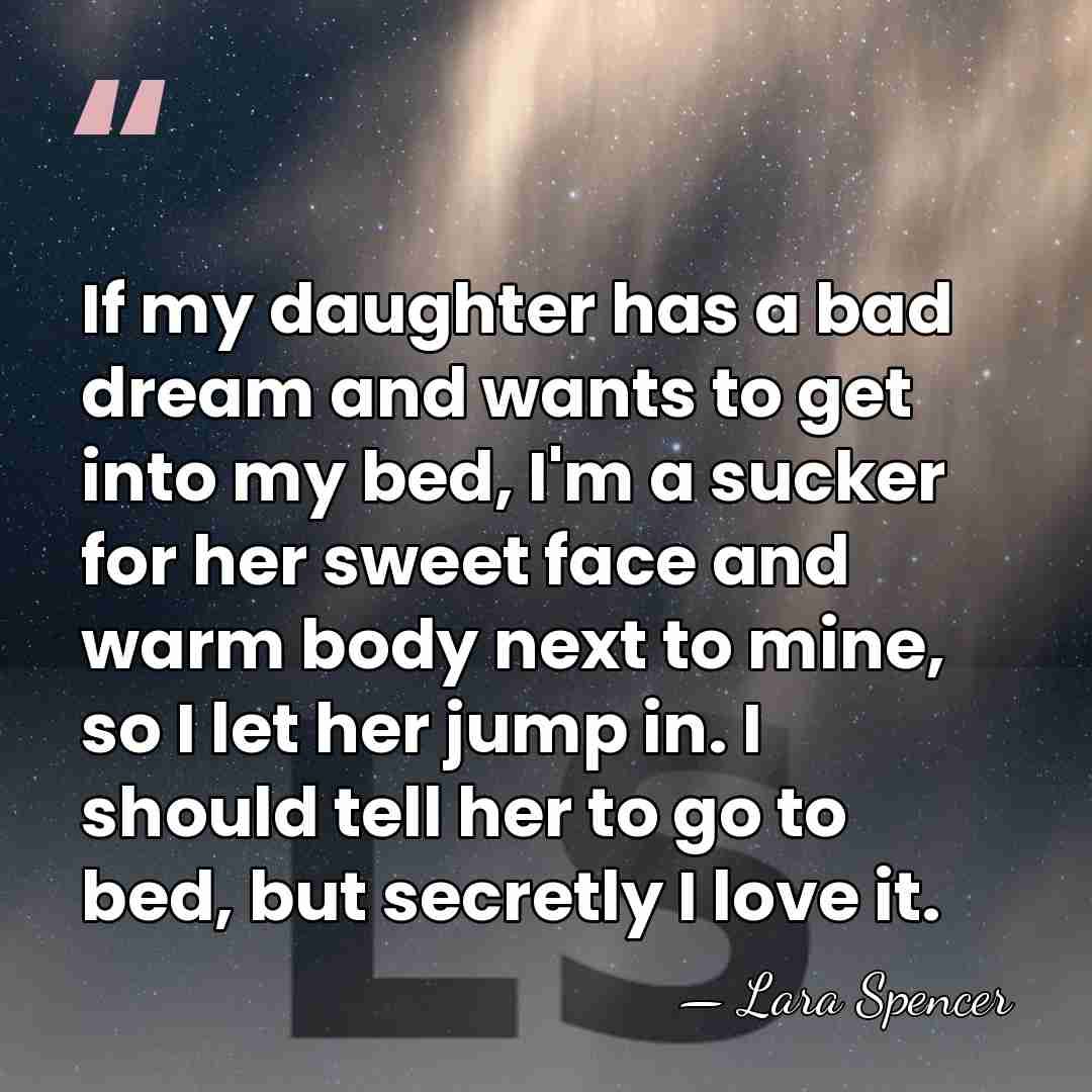 If my daughter has a bad dream and wants to get into&hellip; - Lara Spencer