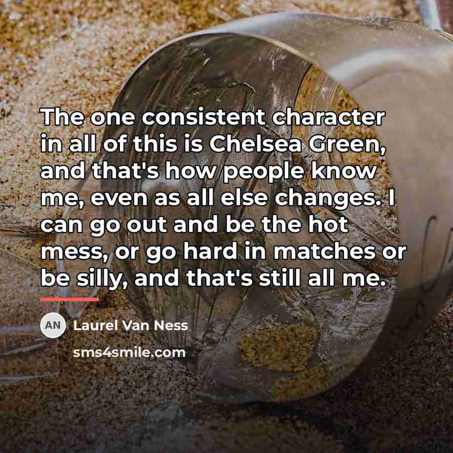 “The one consistent character in all of this is Chelsea…” quote by Laurel Van Ness