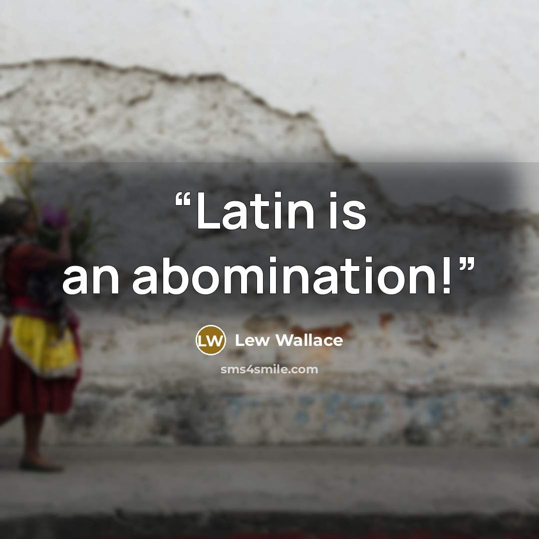 “Latin is an abomination!” quote by Lew Wallace