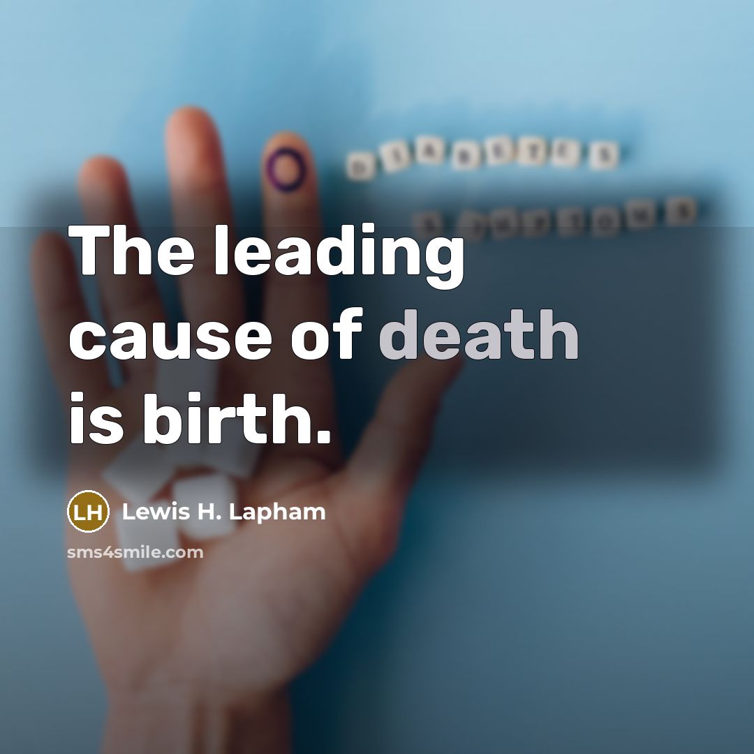 “The leading cause of death is birth.…” quote by Lewis H. Lapham