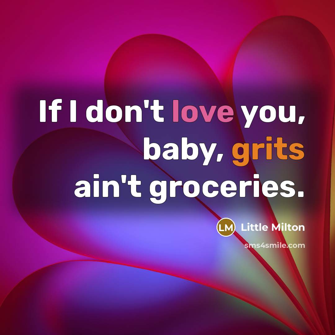 “If I don't love you, baby, grits ain't groceries.…” quote by Little Milton