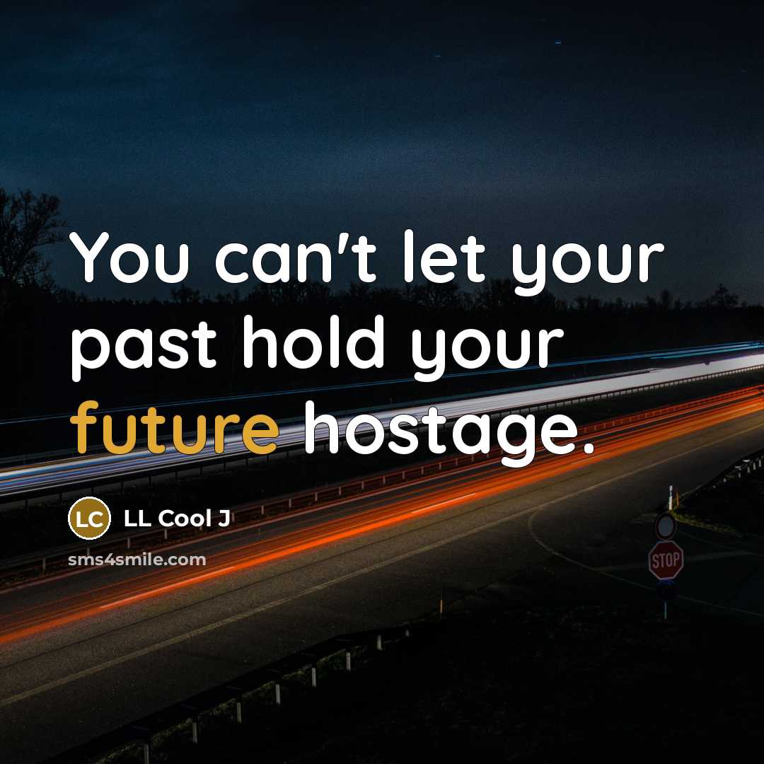 “You can't let your past hold your future hostage.” quote by LL Cool J