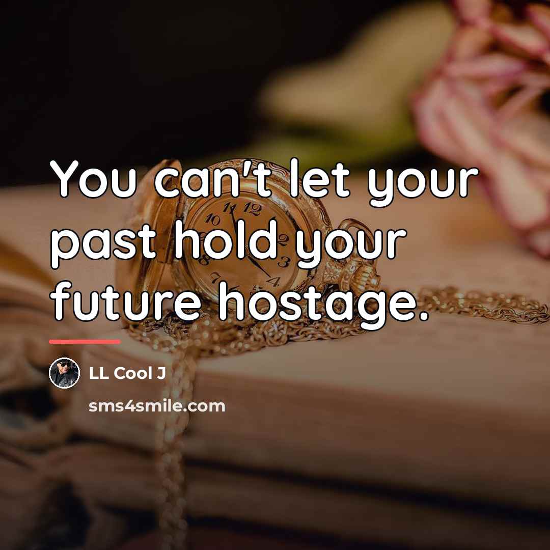 “You can't let your past hold your future hostage.…” quote by LL Cool J